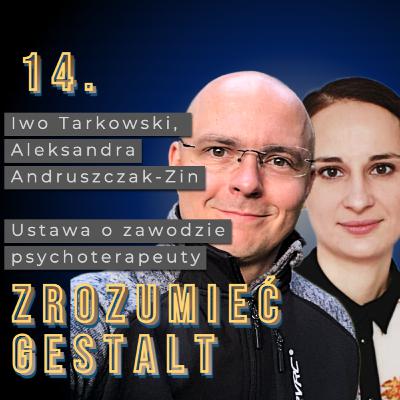 Odc. 14. Ustawa o zawodzie psychoterapeuty. Iwo Tarkowski oraz Aleksandra Andruszczak-Zin