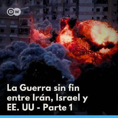 La Guerra sin fin entre Irán, Israel y EE. UU - Parte 1 La Guerra sin fin entre Irán, Israel y EE. UU - Parte 1