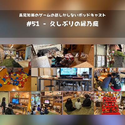 #51 - 久しぶりの縁乃庭