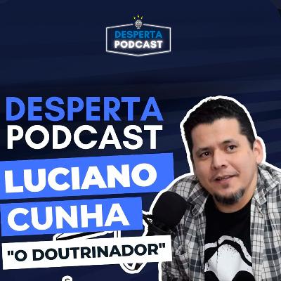 #04 - LUCIANO CUNHA - "NEM TUDO É ARTE" - Desperta Podcast