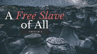 SERMON: A Free Slave of All - 1 Corinthians 9 SERMON: A Free Slave of All - 1 Corinthians 9
