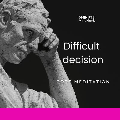 Difficult decision • core meditation