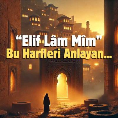 “Elif Lâm Mîm” Bu Harfleri Anlayan...
