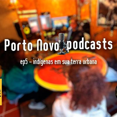 Porto Novo podcasts - EP5 - indígenas em sua terra urbana