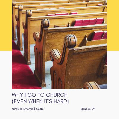 29. Why I Go to Church (Even When It's Hard) 29. Why I Go to Church (Even When It's Hard)