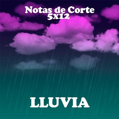 Notas de Corte 5x12: LLUVIA Notas de Corte 5x12: LLUVIA