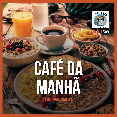 Episódio 299 - Café da Manhã, com Fran Santin
