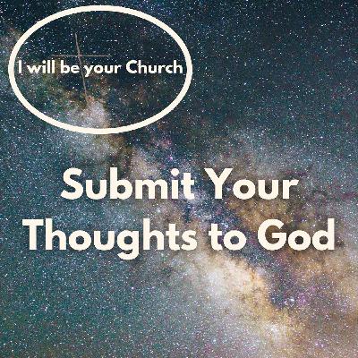 Ep 107: Submit Your Thoughts To God Ep 107: Submit Your Thoughts To God