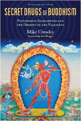 10 Secret Drugs of Buddhism: Psychedelic Sacraments & the Origins of the Vajrayana, by Mike Crowley 10 Secret Drugs of Buddhism: Psychedelic Sacraments & the Origins of the Vajrayana, by Mike Crowley
