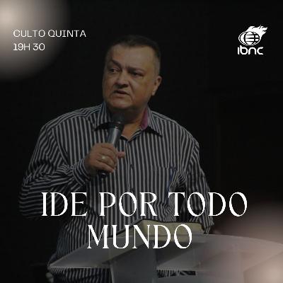 Ide por todo mundo - Pr Antonio Ulisses - IBNC 19H30 - 11 SET Ide por todo mundo - Pr Antonio Ulisses - IBNC 19H30 - 11 SET