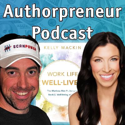 Authorpreneur Podcast #19: Kelly Mackin, author of Work Life Well-Lived: The Motives Met Pathway to No-B.S. Well-Being at Work