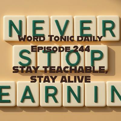 Word Tonic Daily Episode 244 - Stay Teachable, Stay Alive