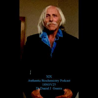 Complex Interrogations XIX Authentic Biochemistry Podcast 18NOV25 Dr Daniel J Guerra