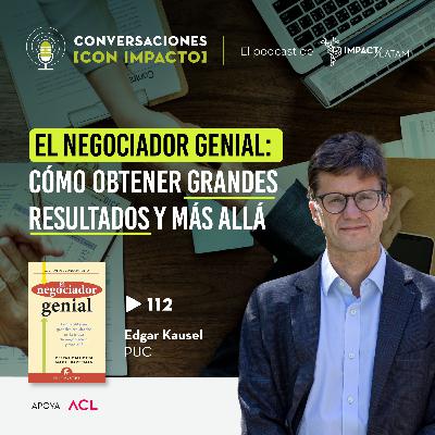 112 | EL NEGOCIADOR GENIAL: Cómo obtener grandes resultados y más allá con Edgar Kausel | PUC