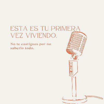 Ep 18: Esta es tu primera vez viviendo. No te castigues por no saberlo todo. Ep 18: Esta es tu primera vez viviendo. No te castigues por no saberlo todo.