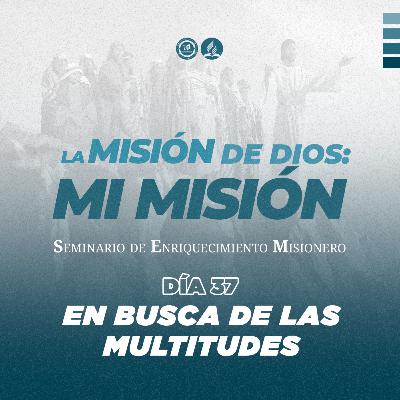 Día 37 - EN BUSCA DE LAS MULTITUDES | SEM2023