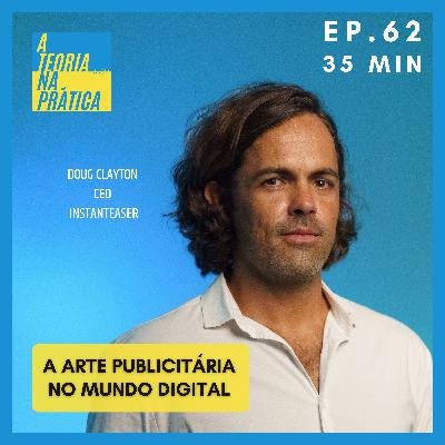 #62 - A ARTE PUBLICITÁRIA NO MUNDO DIGITAL com Doug Clayton (CEO Instanteaser)
