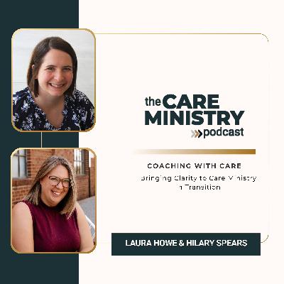 178: Coaching with Care: Bringing Clarity to Care Ministry in Transition