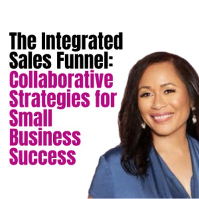 The Integrated Sales Funnel: Collaborative Strategies for Small Business Success