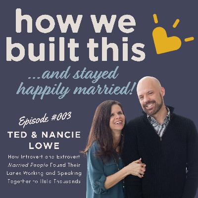 #003: How Introvert and Extrovert Married People Found Their Lanes Working and Speaking Together to Help Thousands w/ Ted & Nancie Lowe #003: How Introvert and Extrovert Married People Found Their Lanes Working and Speaking Together to Help Thousands w/ Ted & Nancie Lowe