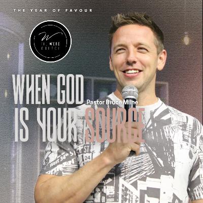 When God Is Your Source | Bruce Milne | The Word Church