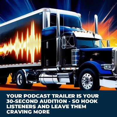 Your Podcast Trailer Is Your 30-Second Audition - So Hook Listeners And Leave Them Craving More