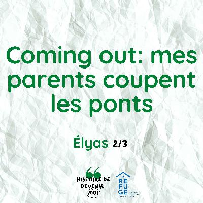 Coming out : mes parents coupent les ponts - Élyas 2/3