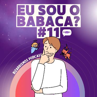 92 - Eu Sou O Babaca? #11 com Pedro, Carol e Nai