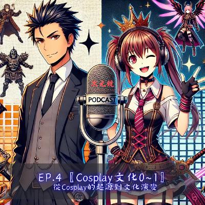 EP.4 〖cosplay文化的0~1〗從Cosplay的起源到文化演變