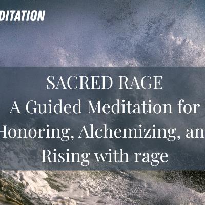 Sacred Rage | A Guided Meditation for Honoring, Alchemizing, and Rising with rage