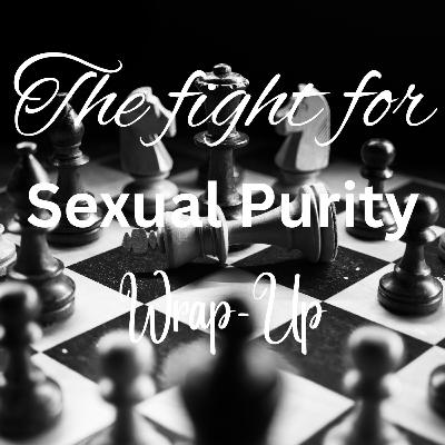 Fighting for Sexual Purity | Wrap-Up