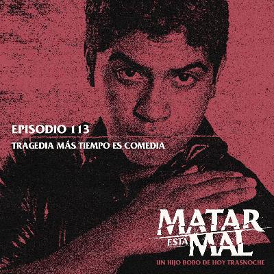 113: Tragedia más tiempo es comedia 113: Tragedia más tiempo es comedia