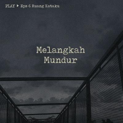 6| Melangkah Mundur 6| Melangkah Mundur