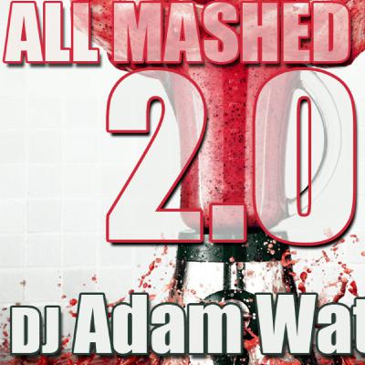 DJ Adam Watts - All Mashed Up 2.0 Mar 11 DJ Adam Watts - All Mashed Up 2.0 Mar 11
