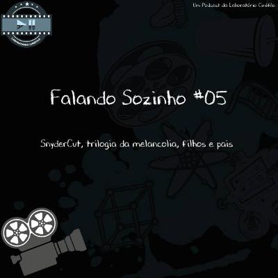 Falando Sozinho #05 - Snydercut, trilogia da melancolia, filhos e pais