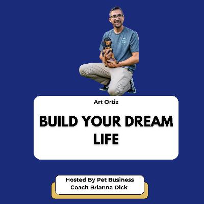 Ep 6. Build your Dream Life with Art Ortiz as a Dog Trainer