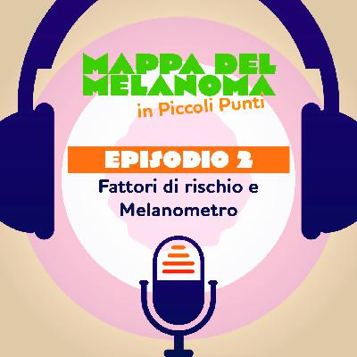 2. Melanoma: fattori di rischio e "Melanometro" 2. Melanoma: fattori di rischio e "Melanometro"