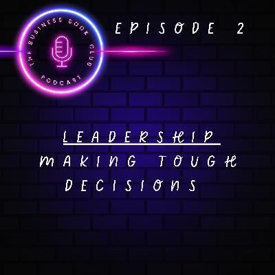 Leadership Unpacked - Episode 2: Making Tough Decisions - A Business Book Club Series Leadership Unpacked - Episode 2: Making Tough Decisions - A Business Book Club Series