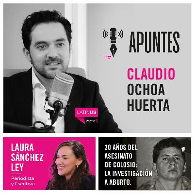 Apuntes con Claudio Ochoa | 30 años del asesinato de Colosio: La investigación a Aburto