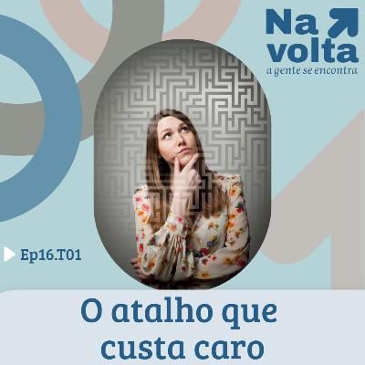#16 - O atalho que custa caro