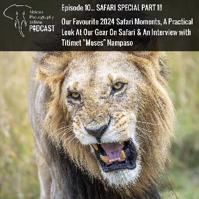 Episode 10 – Safari Special Part 1 Recorded In The Maasai Mara! Our Favourite 2024 Safari Moments, A Practical Look At Our Gear On Safari & An Interview With Titimet ‘Moses’ Nampaso