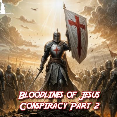55: Bloodlines of Jesus Conspiracy Part 2: Knights Templar, Rosslyn Chapel & The Genealogy of Jesus