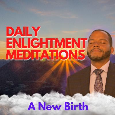 Daily Enlightenment Affirmations & Meditations - Day 13 - A New Birth