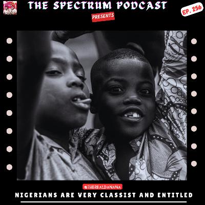 As a Nigerian, You are Classist and Entitled. And Here's Proof... | Ep. 256