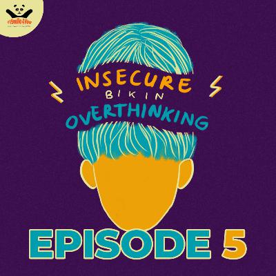 Episode 05 - Insecure Bikin Overthinking