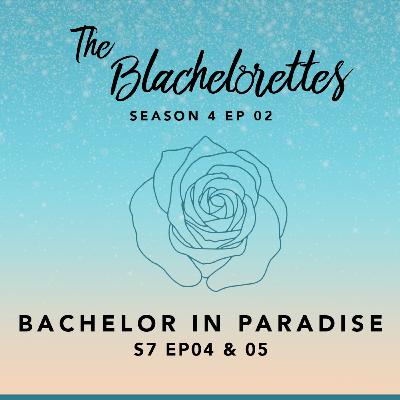 S4E02: Bachelor In Paradise S7 E04&05