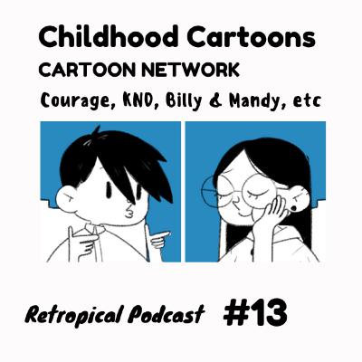 Childhood Cartoons (Cartoon Network) Pt.1 | Retropical Podcast #13