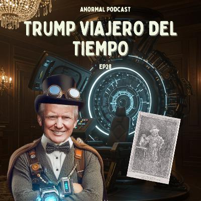 E28 ¿Podría DONALD TRUMP ser un VIAJERO DEL TIEMPO?