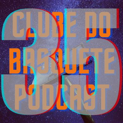 Episódio 35 - Clube do Basquete Podcast