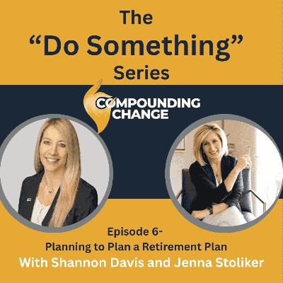 Do Something - Episode 6: Planning to Plan a Retirement Plan Do Something - Episode 6: Planning to Plan a Retirement Plan